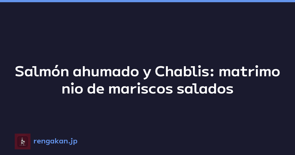 Salmón ahumado y Chablis: matrimonio de mariscos salados