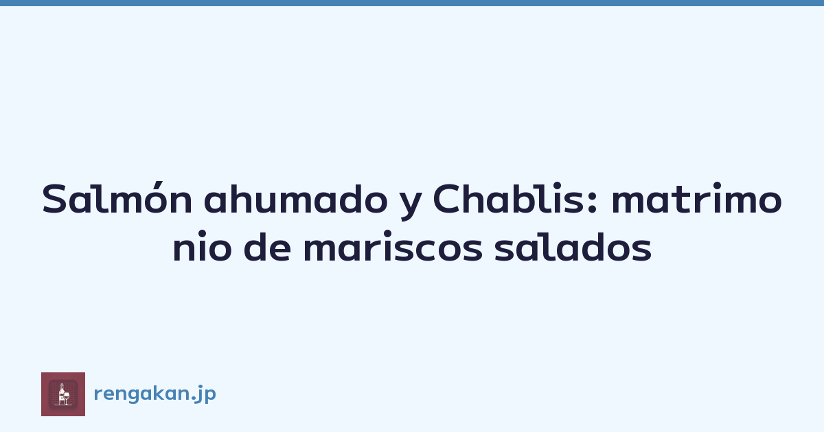 Salmón ahumado y Chablis: matrimonio de mariscos salados