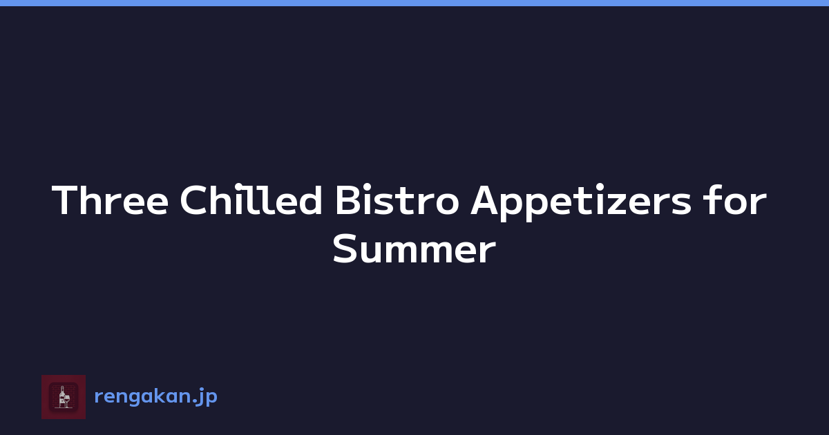 Three Chilled Bistro Appetizers for Summer