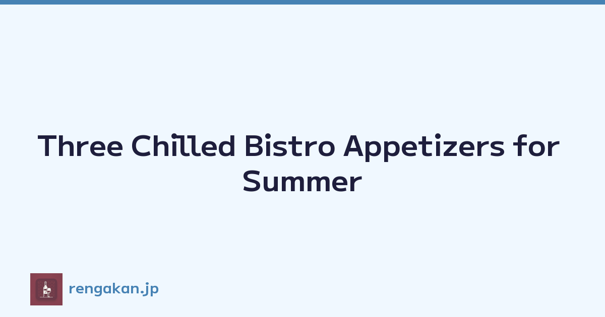 Three Chilled Bistro Appetizers for Summer