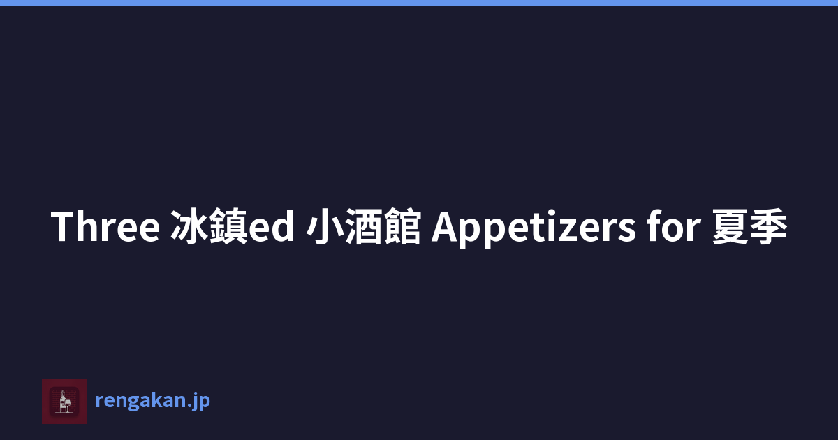 Three 冰鎮ed 小酒館 Appetizers for 夏季