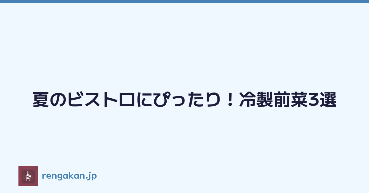 夏のビストロにぴったり！冷製前菜3選