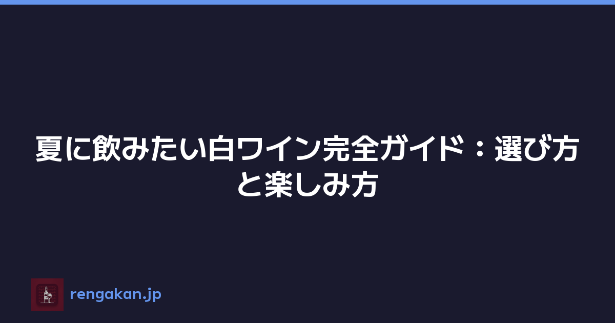 夏に飲みたい白ワイン完全ガイド：選び方と楽しみ方