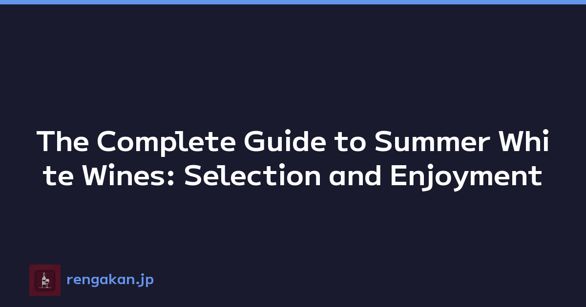 The Complete Guide to Summer White Wines: Selection and Enjoyment