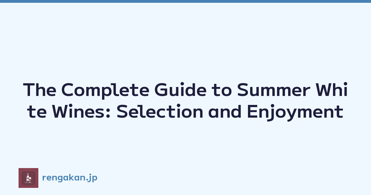 The Complete Guide to Summer White Wines: Selection and Enjoyment