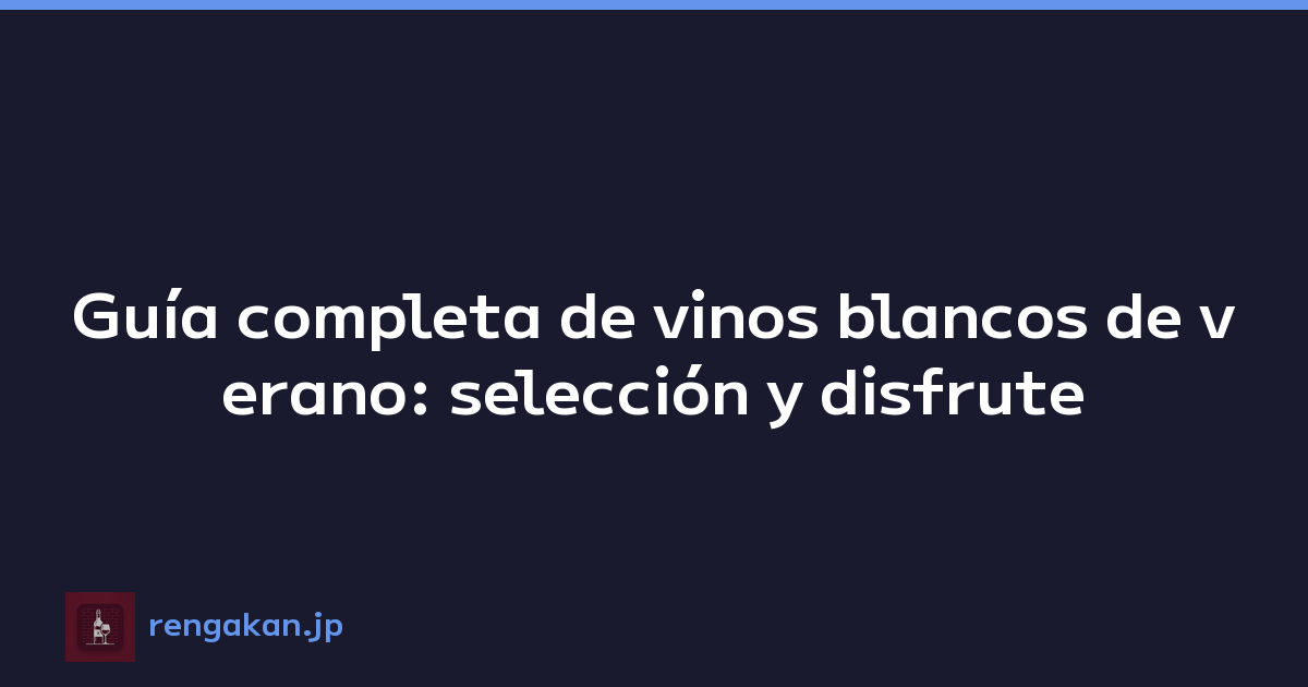 Guía completa de vinos blancos de verano: selección y disfrute