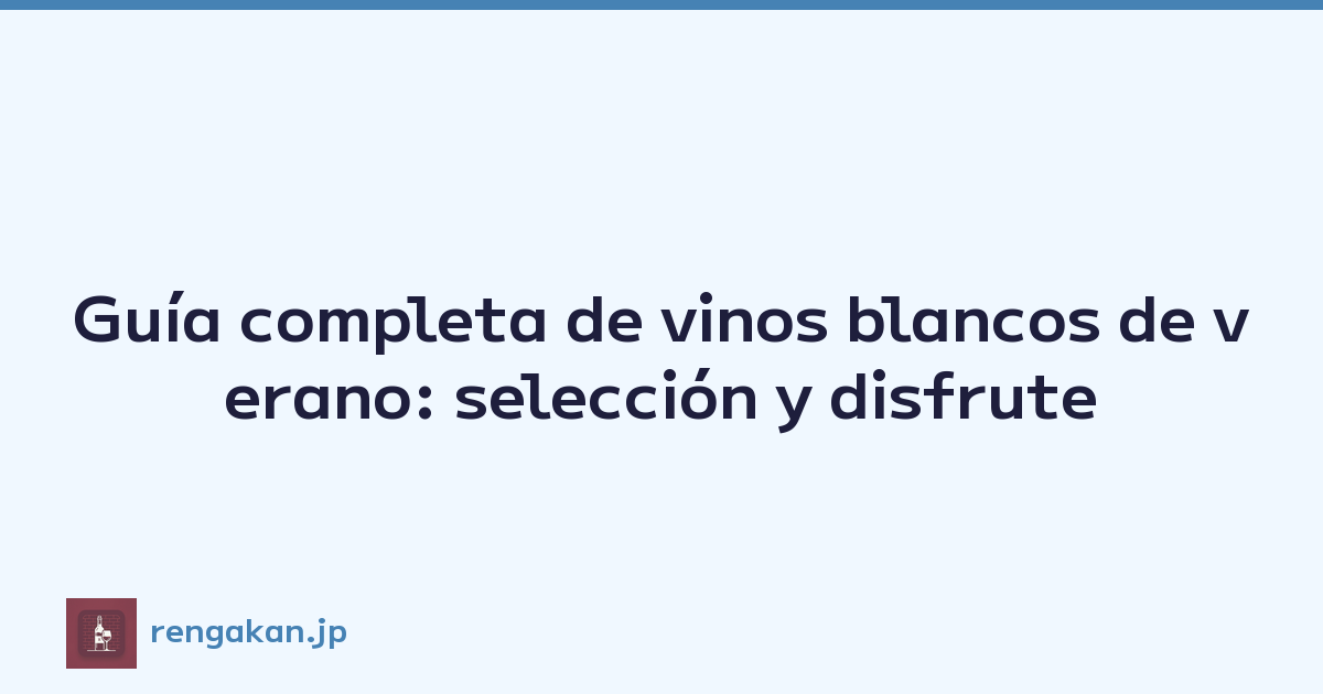 Guía completa de vinos blancos de verano: selección y disfrute