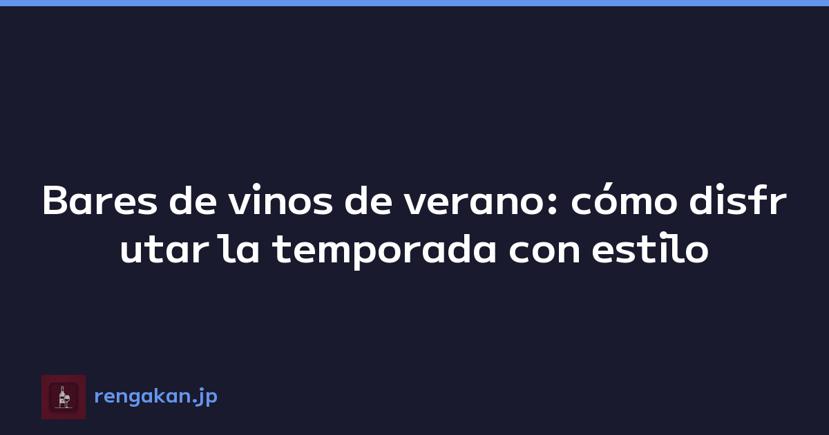 Bares de vinos de verano: cómo disfrutar la temporada con estilo