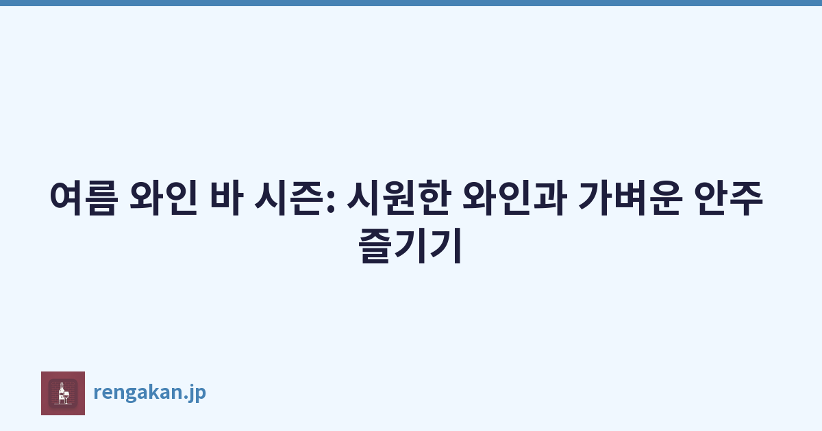 여름 와인 바 시즌: 시원한 와인과 가벼운 안주 즐기기