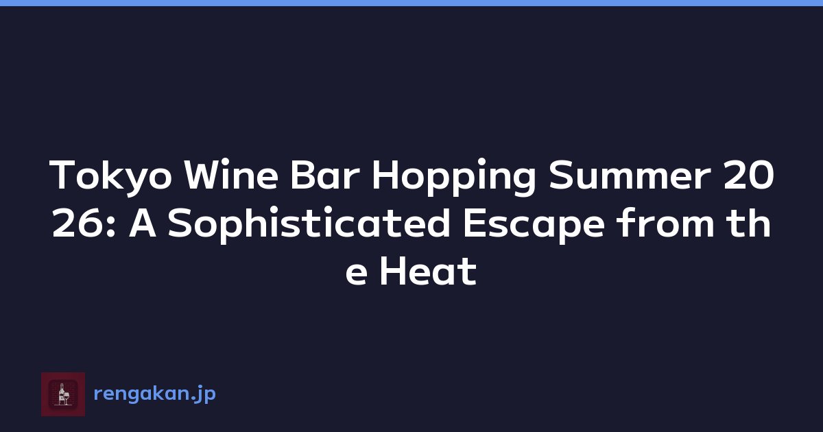 Tokyo Wine Bar Hopping Summer 2026: A Sophisticated Escape from the Heat