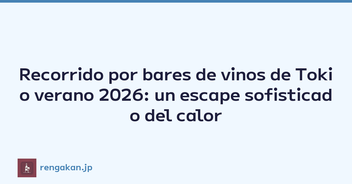 Recorrido por bares de vinos de Tokio verano 2026: un escape sofisticado del calor