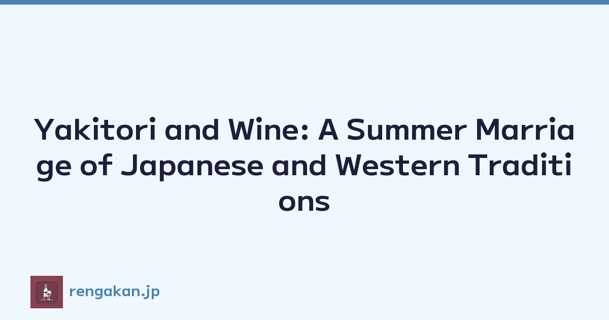 Yakitori and Wine: A Summer Marriage of Japanese and Western Traditions