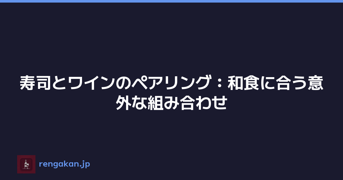 寿司とワインのペアリング：和食に合う意外な組み合わせ