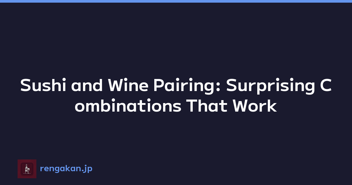 Sushi and Wine Pairing: Surprising Combinations That Work
