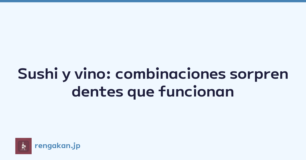 Sushi y vino: combinaciones sorprendentes que funcionan