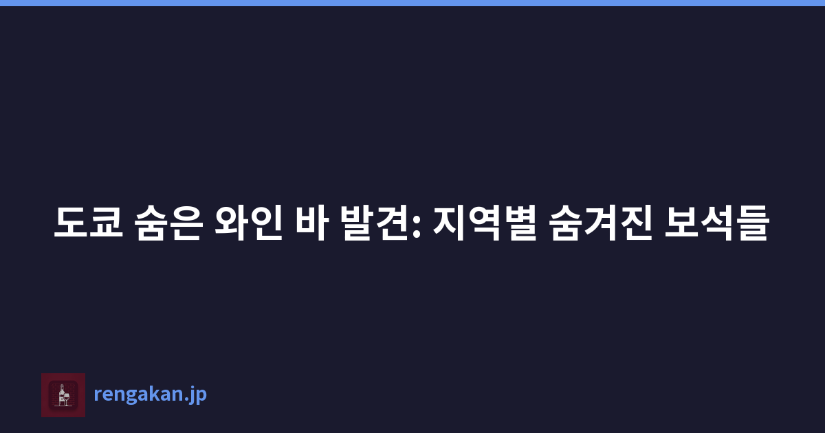 도쿄 숨은 와인 바 발견: 지역별 숨겨진 보석들