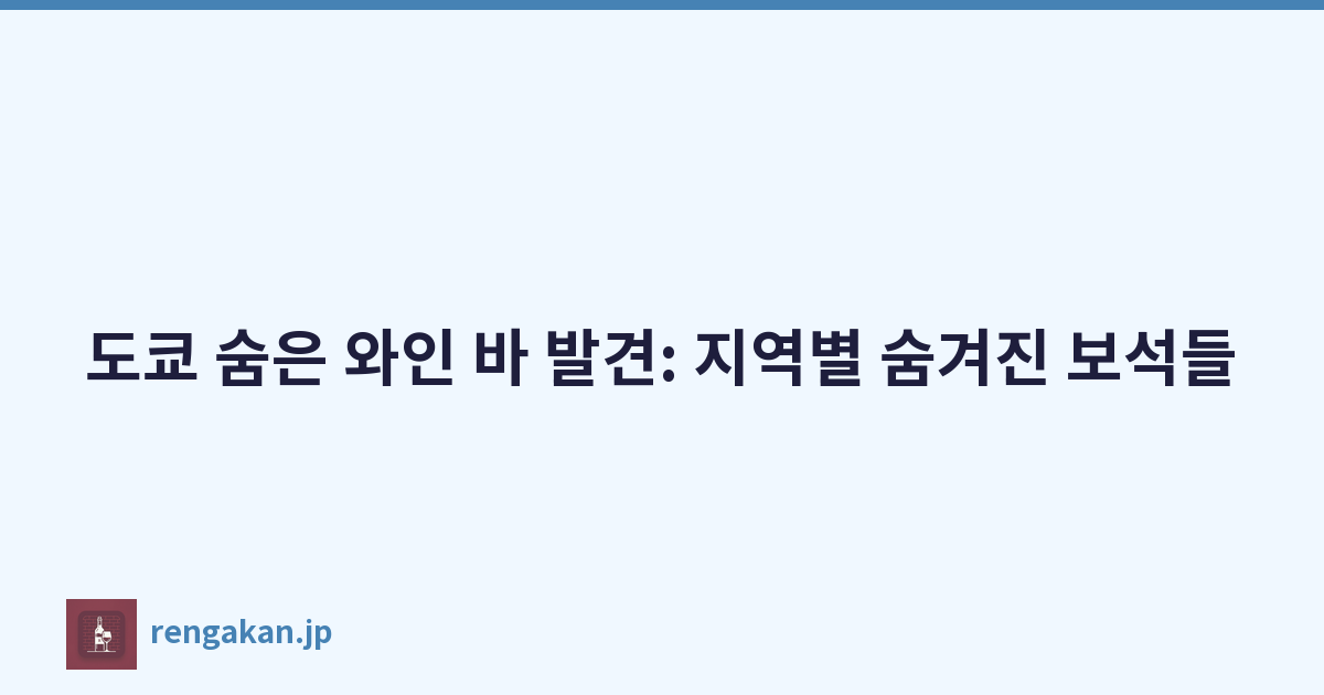 도쿄 숨은 와인 바 발견: 지역별 숨겨진 보석들