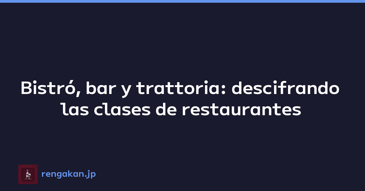 Bistró, bar y trattoria: descifrando las clases de restaurantes