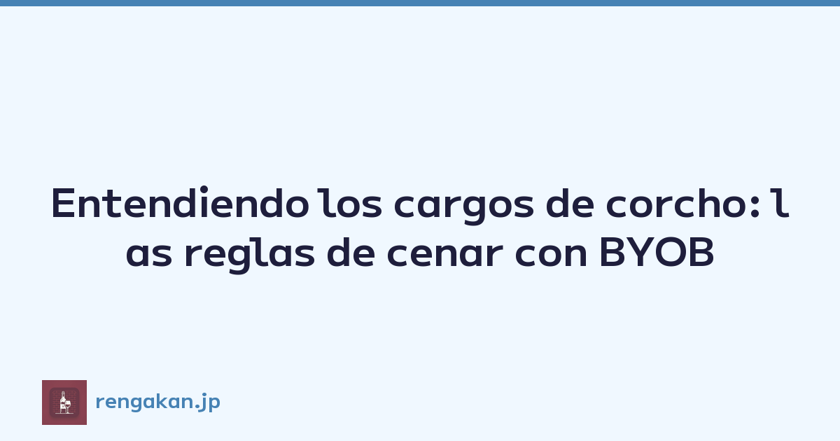Entendiendo los cargos de corcho: las reglas de cenar con BYOB
