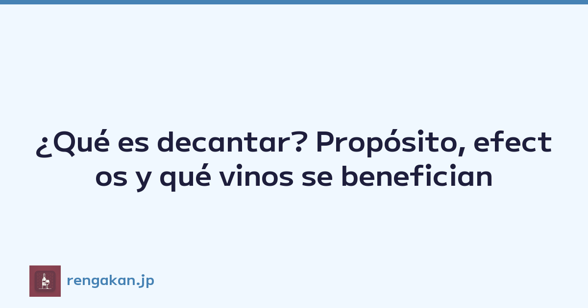 ¿Qué es decantar? Propósito, efectos y qué vinos se benefician