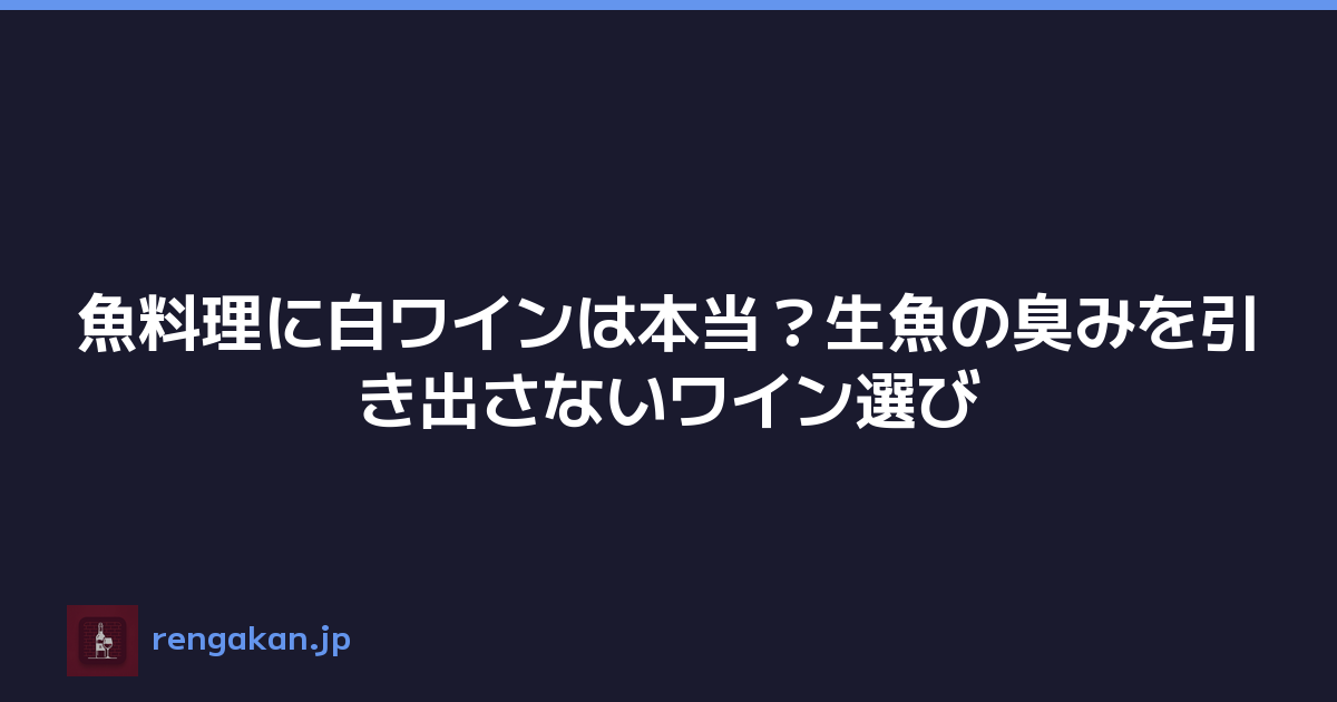 魚料理に白ワインは本当？生魚の臭みを引き出さないワイン選び