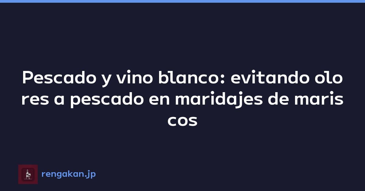 Pescado y vino blanco: evitando olores a pescado en maridajes de mariscos