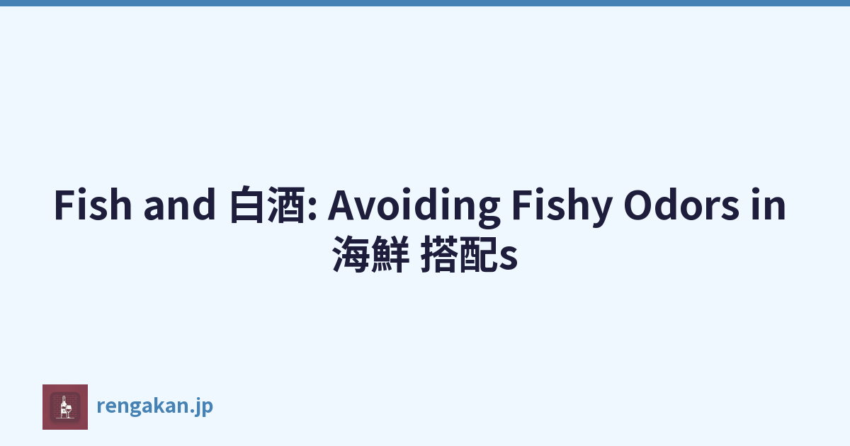 Fish and 白酒: Avoiding Fishy Odors in 海鮮 搭配s