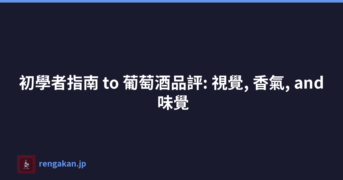 初學者''s 指南 to 葡萄酒品評: 視覺, 香氣, and 味覺